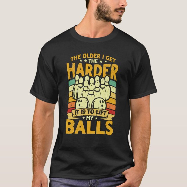 Bowling Player Old The Harder Is Is To Lift My Bal T-Shirt (Vorderseite)