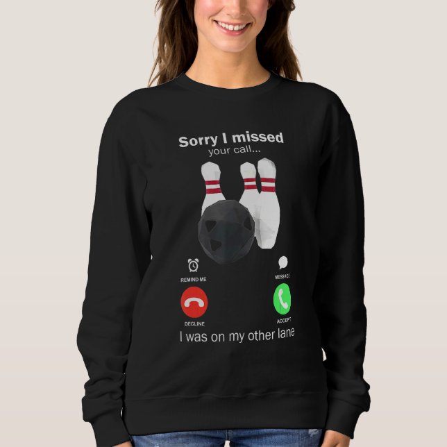 Bowling Sorry, dass ich Ihren Anruf verpasst habe, Sweatshirt (Vorderseite)