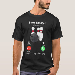 Bowling Sorry, dass ich Ihren Anruf verpasst habe, T-Shirt