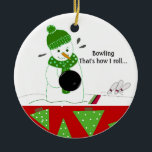 Bowling Wie ich Roll Keramik Ornament<br><div class="desc">Auf den Fahrspuren des Bowlings weiß dieser Schneemann,  wie man rollt. Einige Bowling Buttone klopften um und ein lustiges Sprichwort!</div>