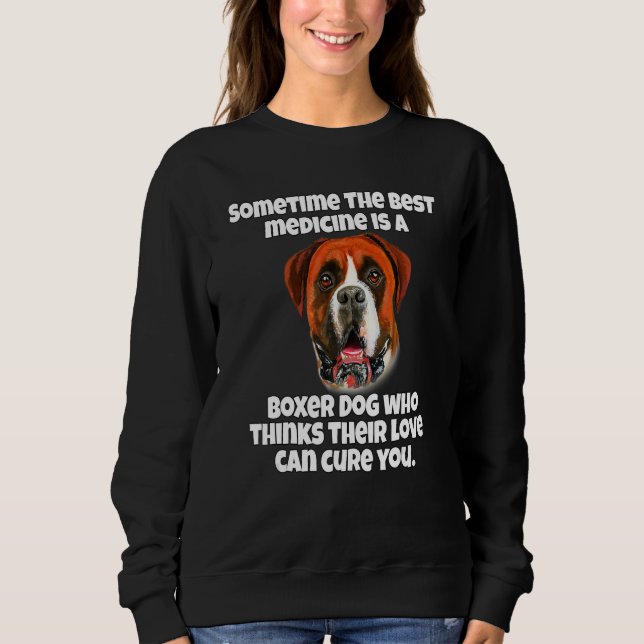 Boxer Dog Owner Sometime The Best Medicine Is A Bo Sweatshirt (Vorderseite)