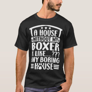 Boxer ein Haus ohne meinen Boxer Boxer Dog Besitze T-Shirt