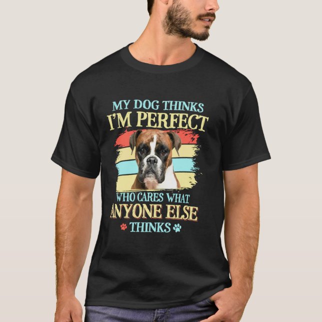Boxer mein Hund denkt, ich bin perfekt Liebhaber H T-Shirt (Vorderseite)