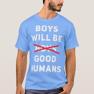 Boys Will Be Good Humans Pro Feminism Support Wome T-Shirt