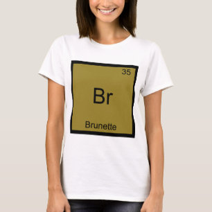 Br - Brünette Lustiges Chemie-Element-Symbol T-Shi T-Shirt