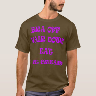 Bra Off Hair Down Eis Creme T-Shirt