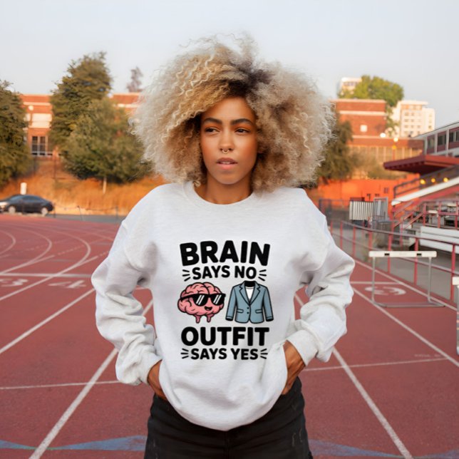 Brain Says No Outfit Says Yes Quote Sweatshirt (Von Creator hochgeladen)
