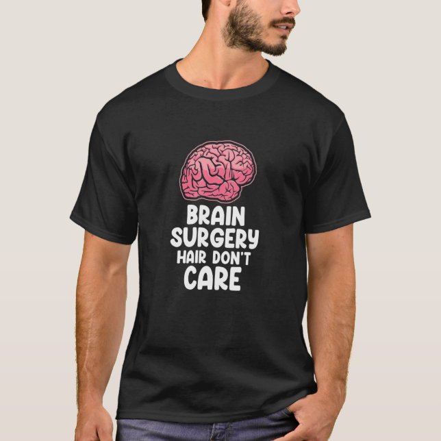 Brain Surgery Hair Don't Care Neurosurgery Recover T-Shirt (Vorderseite)
