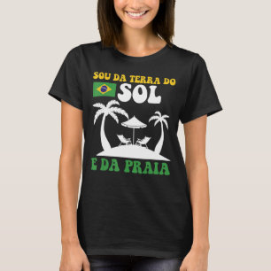 Brasil Sou Da Terra Do Sol E Da Praia Brasileira T-Shirt