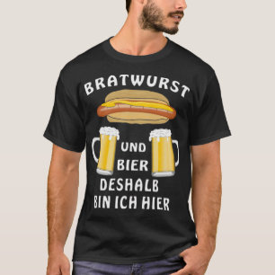 BRATWURST UND BIER, DESHALB BIN ICH HIER WESENTLIC T-Shirt