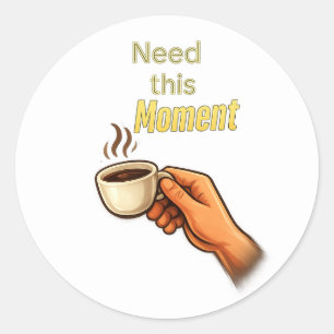 Brauche diesen Moment Lustiger Kaffee Liebhaber Ha Runder Aufkleber