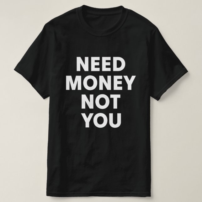 Brauche Geld, nicht dich T-Shirt (Design vorne)