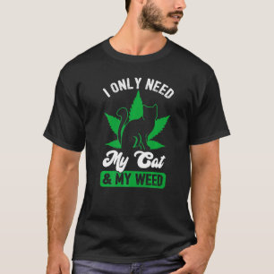 Brauche ich nur meine Katze und Unkraut? T-Shirt