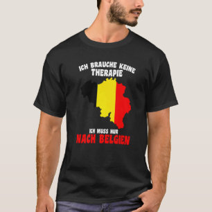 Brauche keine Freiheiten Ich Muss Nur Nach Belgien T-Shirt