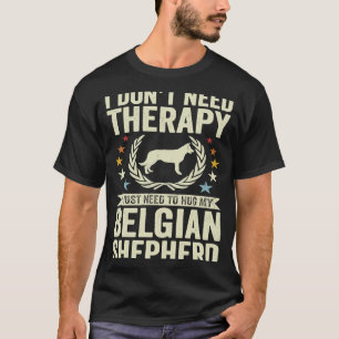 Brauche keine Therapie, nur meine belgische Hirte T-Shirt