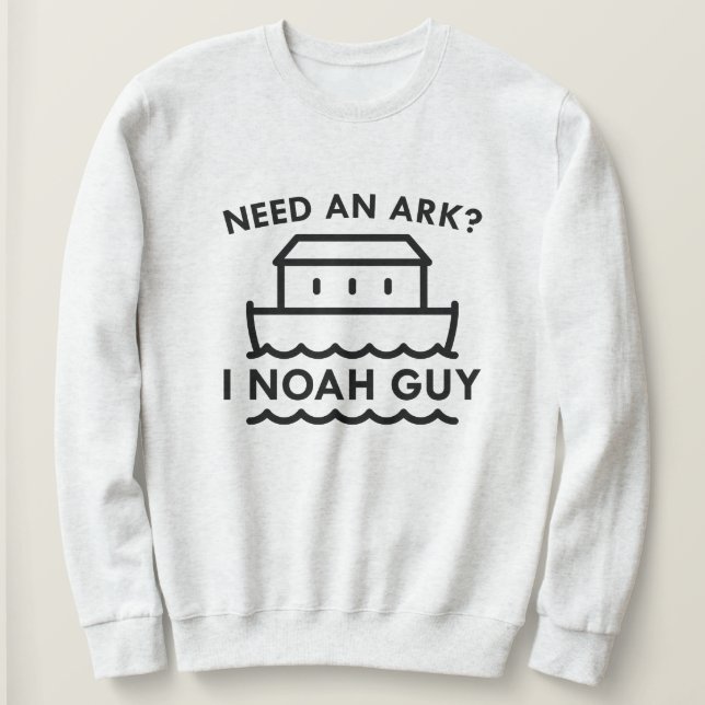 Brauchen Sie eine Arche? Ich Noah Typ. Sweatshirt (Design vorne)