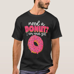Brauchen Sie einen Donut Ich bin Ihr Mädchen Snack T-Shirt