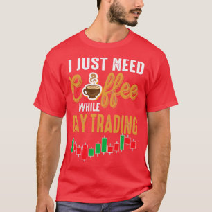 Brauchen Sie Kaffee während des Börsenhandels T-Shirt