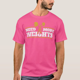 Brauchen Sie mehr Gewichte Workout Sport Bodybuild T-Shirt
