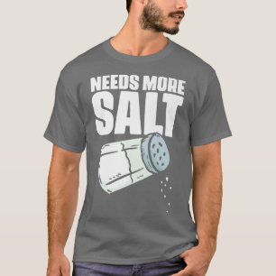 Brauchen Sie mehr Salzfreund Kulinarischer Spaß fü T-Shirt