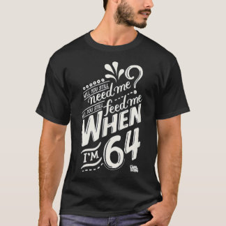 Brauchst du mich noch, wenn i&x27;m 64, 64. Geburt T-Shirt