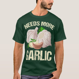 Braucht mehr Knoblauchkräuterkunst Kochausrüstung T-Shirt