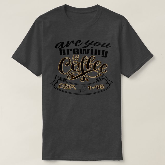 Braust du Kaffee für mich 32 1 T-Shirt (Design vorne)