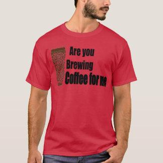 Braust du Kaffee für mich 95 T-Shirt