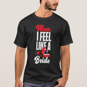 Brautparty Mann ich fühle mich wie eine Braut T-Shirt