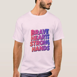 Brave Hearts Strong Hands T - Shirt Design