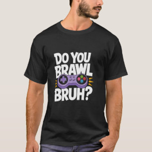 Brawl Bruh Gamer Gaming Fun T-Shirt