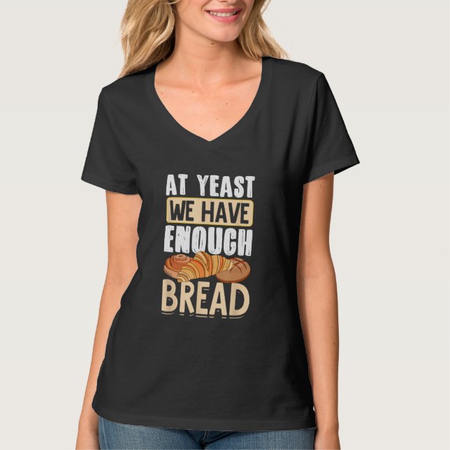 Bread Baking Bread Maker At Yeast We Have Enough B T-Shirt (Vorderseite)