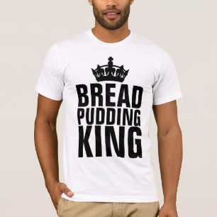 BREAD PUDDING KING T - SHIRT