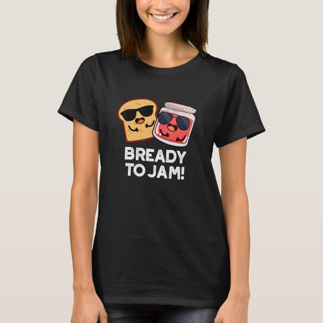 Bready to jam Funny Bread Jam Pun Dark BG T-Shirt (Vorderseite)