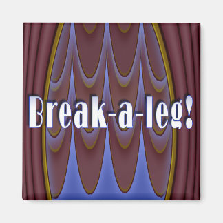 Break-a-leg! Magnet