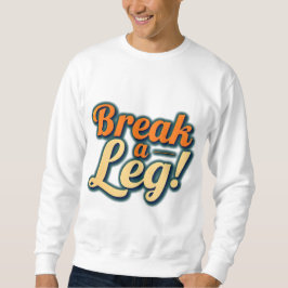 Break a Leg - Viel Glück Design Sweatshirt