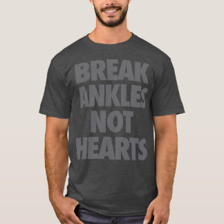 Break Ankles Not Hearts T-Shirt