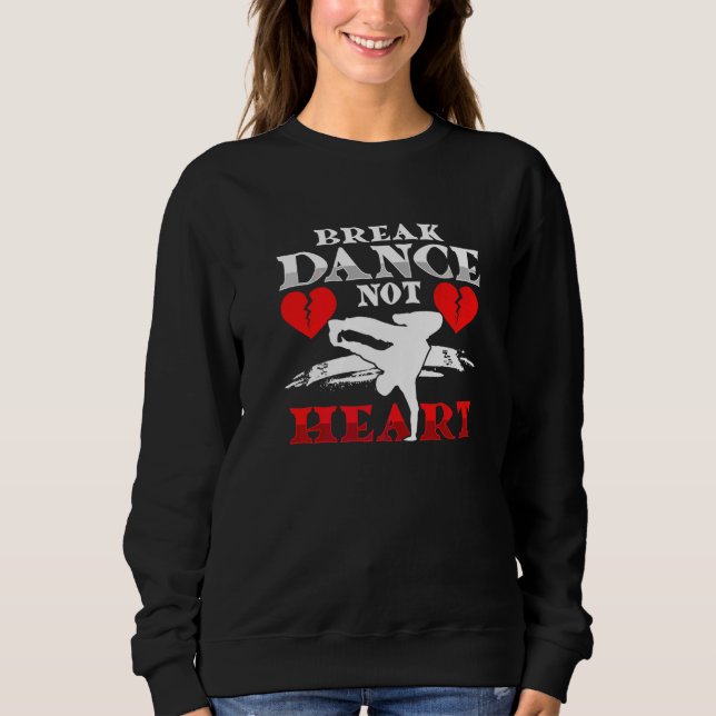 Break Dance Not Heart Breakdance Hip Hop B Booking Sweatshirt (Vorderseite)