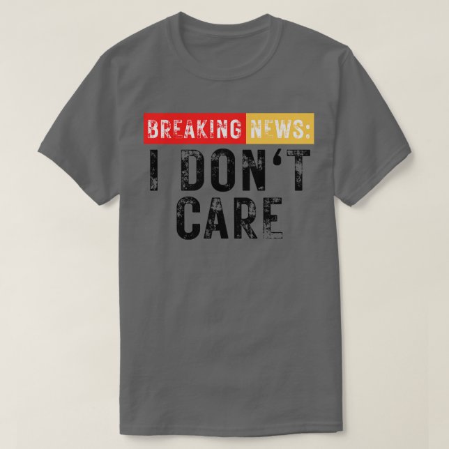 Break News I Dont Care Funny Sarcastic 5 T-Shirt (Design vorne)