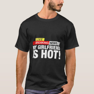 Break News Meine Freundin ist ein heißes Geschenk T-Shirt