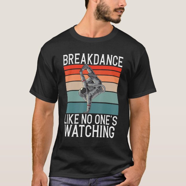 Breakdance Like No Ones Watching Gifts Hip Hop Dan T-Shirt (Vorderseite)