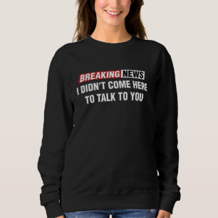 Breaking News, die ich nicht hierher gekommen bin, Sweatshirt