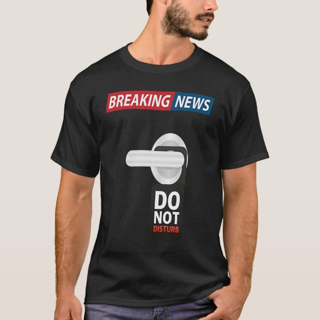 Breaking News Do Not Disturb  Sarcastic Humor T-Shirt (Vorderseite)