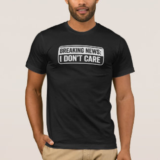Breaking News: Es Ist Mir Egal Lustig Sarkastisch T-Shirt