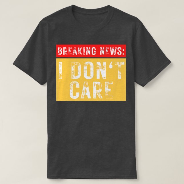Breaking News I Dont Care Funny Sarcastic 11 T-Shirt (Design vorne)