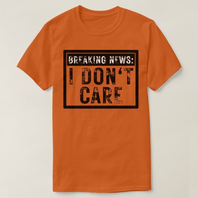 Breaking News I Dont Care Funny Sarcastic 13 T-Shirt (Design vorne)