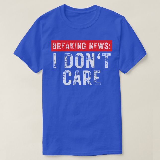Breaking News I Dont Care Funny Sarcastic 19 T-Shirt (Design vorne)