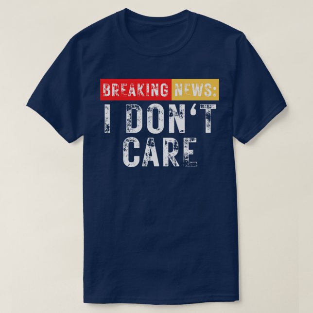 Breaking News I Dont Care Funny Sarcastic 24 T-Shirt (Design vorne)