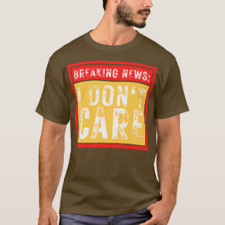 Breaking News I Dont e Funny Sarcastic 16 T-Shirt