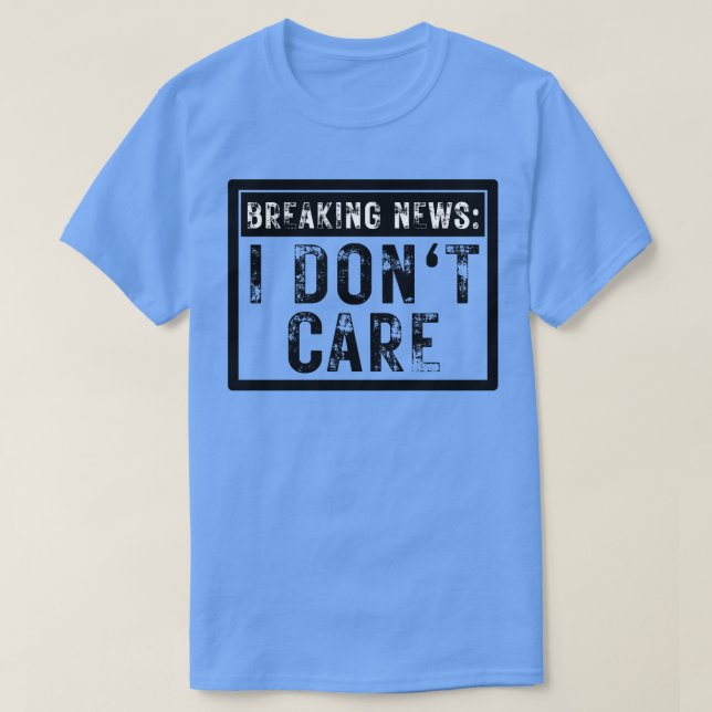 Breaking News I Dont e Funny Sarcastic 9 T-Shirt (Design vorne)